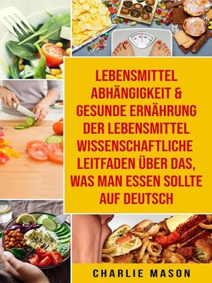 cover image of Lebensmittelabhängigkeit & Gesunde Ernährung Der lebensmittelwissenschaftliche Leitfaden über das, was man essen sollte Auf Deutsch